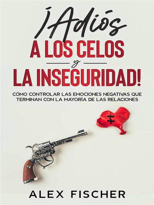 Title details for ¡Adiós a los Celos y la Inseguridad! by Alex Fischer - Available